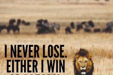 I never Lose; I either win or learn!